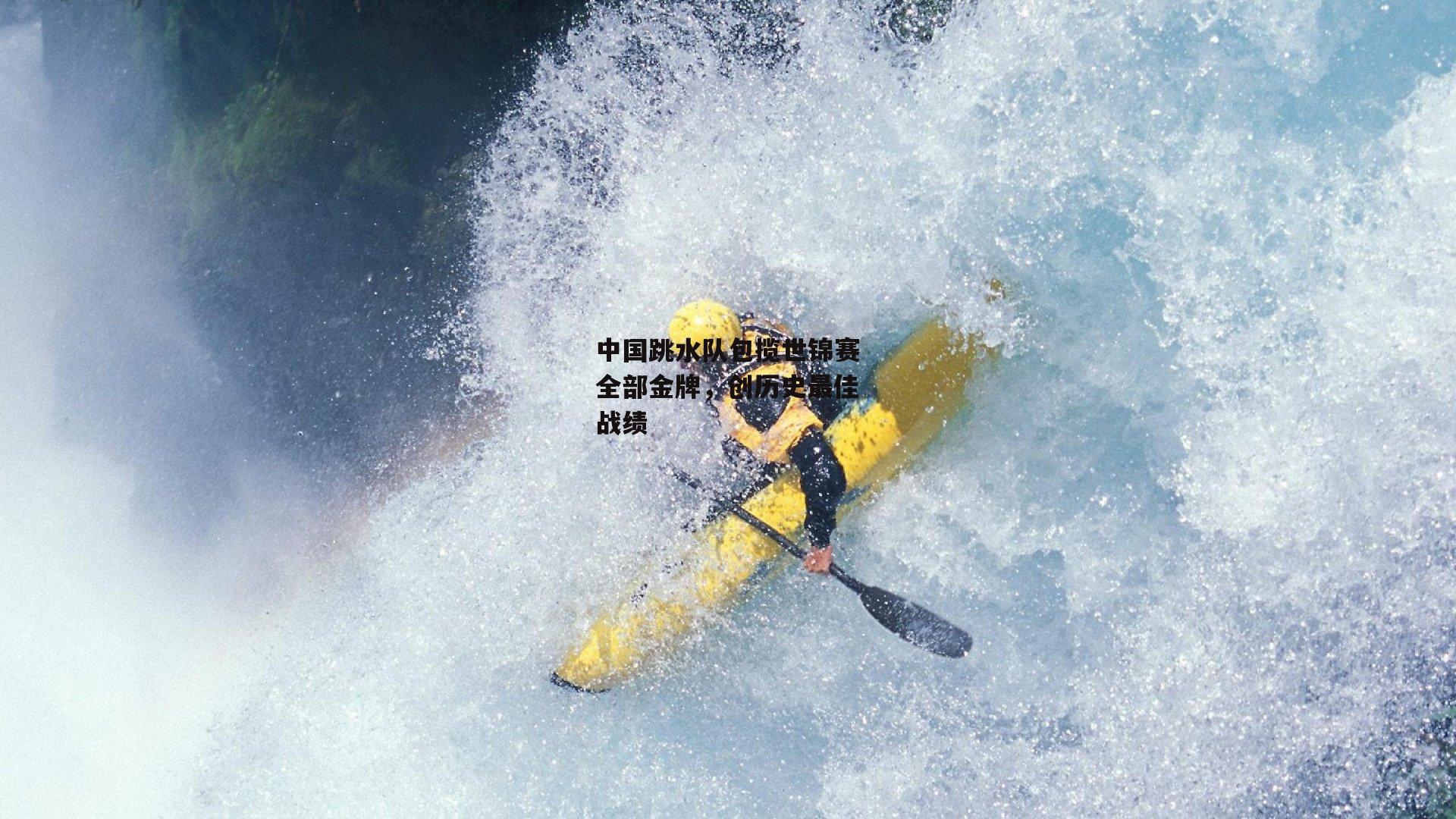 中国跳水队包揽世锦赛全部金牌,创历史最佳战绩