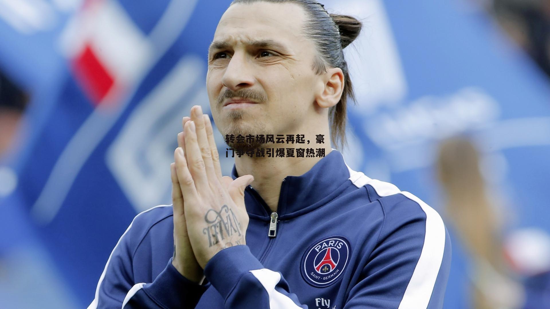 转会市场风云再起,豪门争夺战引爆夏窗热潮