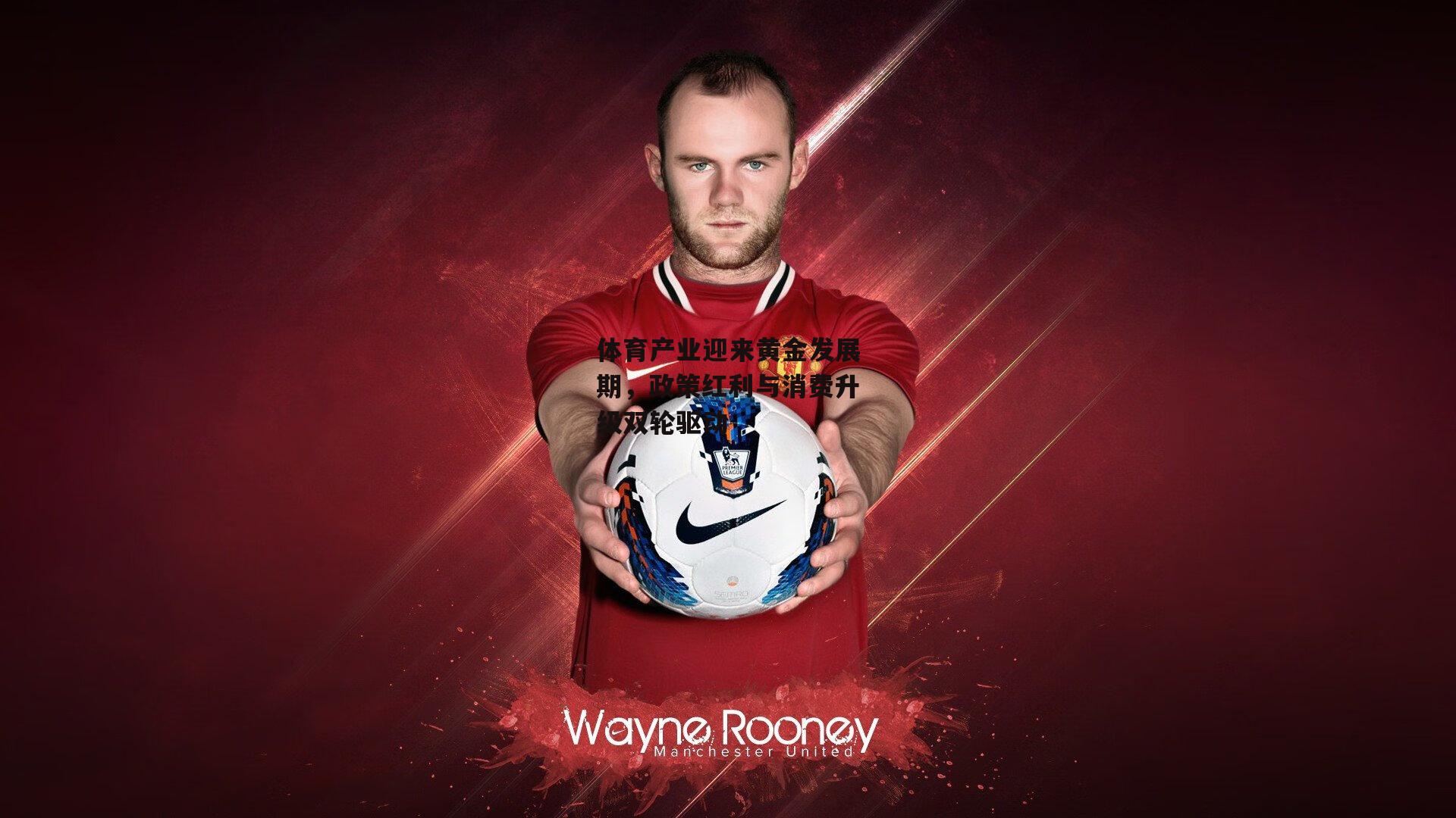 体育产业迎来黄金发展期,政策红利与消费升级双轮驱动