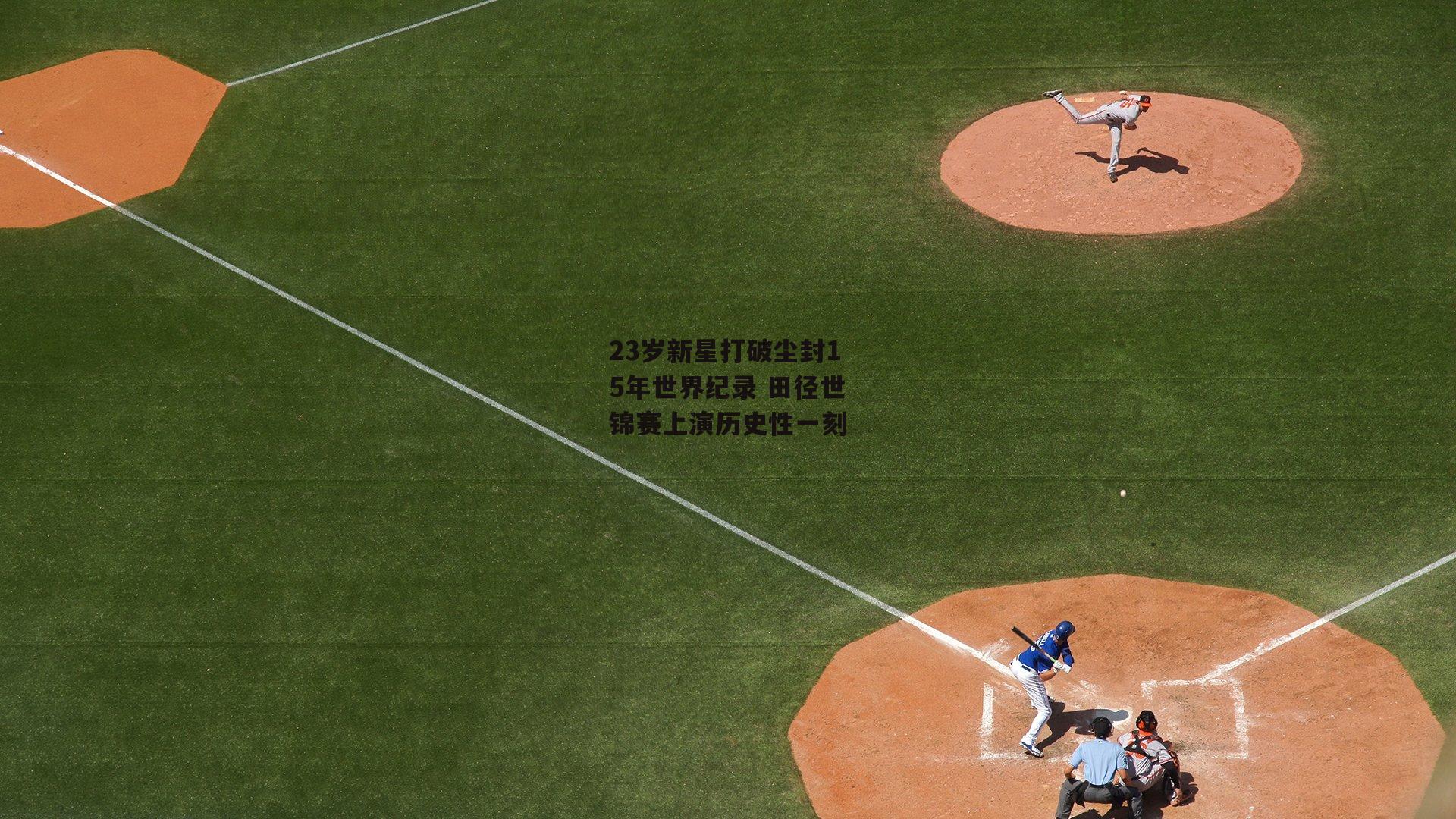 23岁新星打破尘封15年世界纪录 田径世锦赛上演历史性一刻