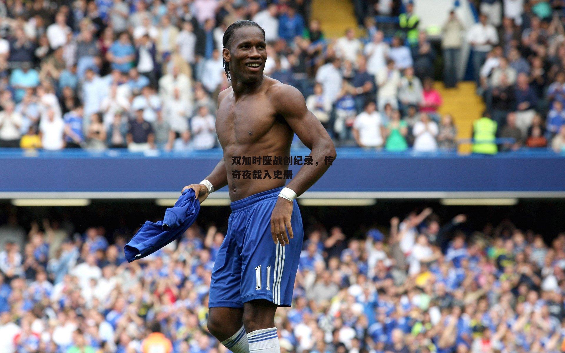 双加时鏖战创纪录,传奇夜载入史册